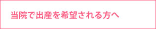 当院で出産を希望される方へ